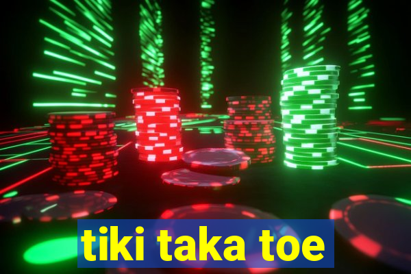 tiki taka toe